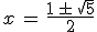 x\,=\,\frac{1\,\pm\,\sqrt{5}}{2}
